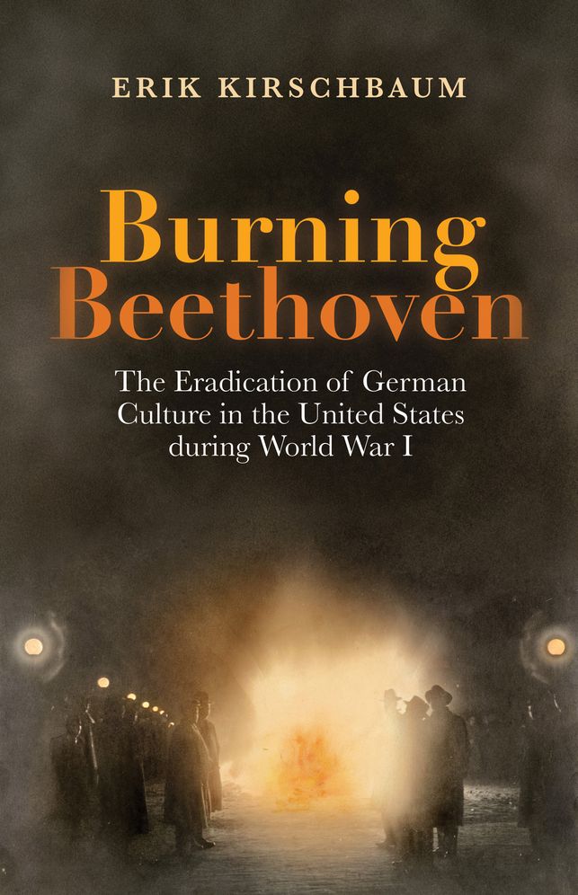 Burning Beethoven. The Eradication of German Culture in The United States During World War I