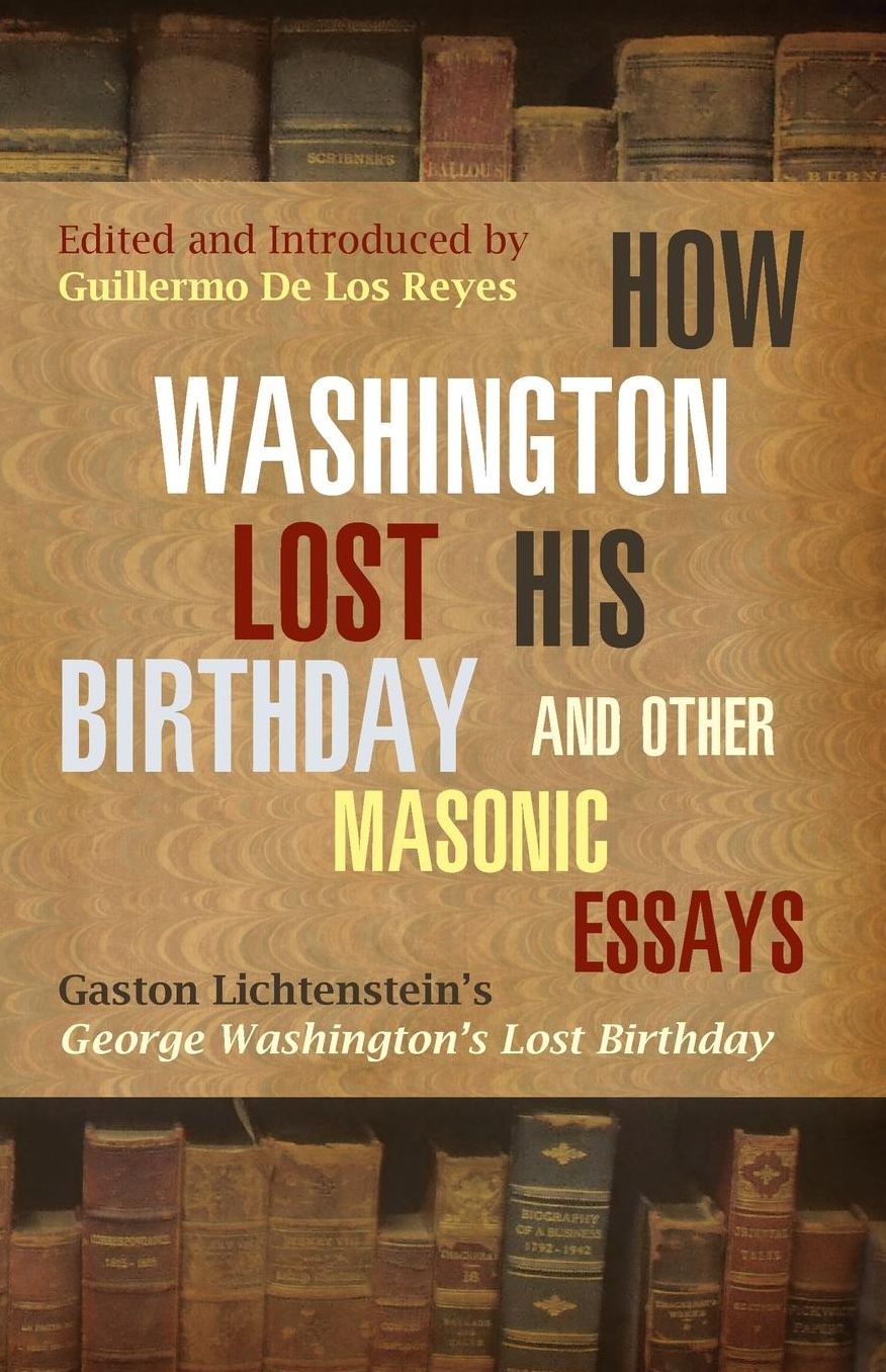 How Washington Lost His Birthday and Other Masonic Essays: Gaston Lichtenstein's George Washington's Lost Birthday