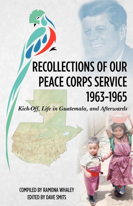 Recollections of Our Peace Corps Service, 1963-1965: Kick-Off, Life in Guatemala, and Afterwards