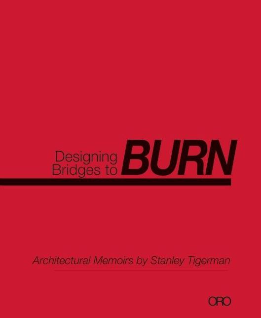 Designing Bridges to Burn: Architectural Memoirs by Stanley Tigerman
