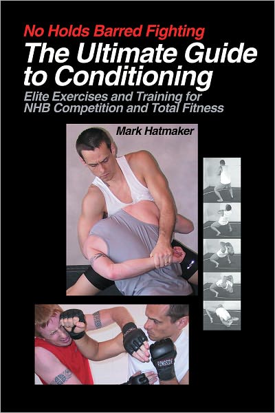 No Holds Barred Fighting: The Ultimate Guide to Conditioning: Elite Exercises and Training for NHB Competition and Total Fitness