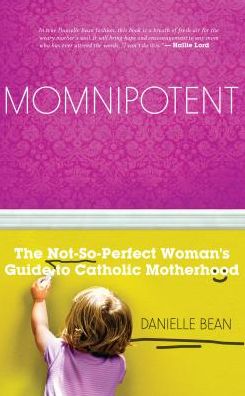 Momnipotent : The Not-So Perfect Guide to Catholic Motherhood