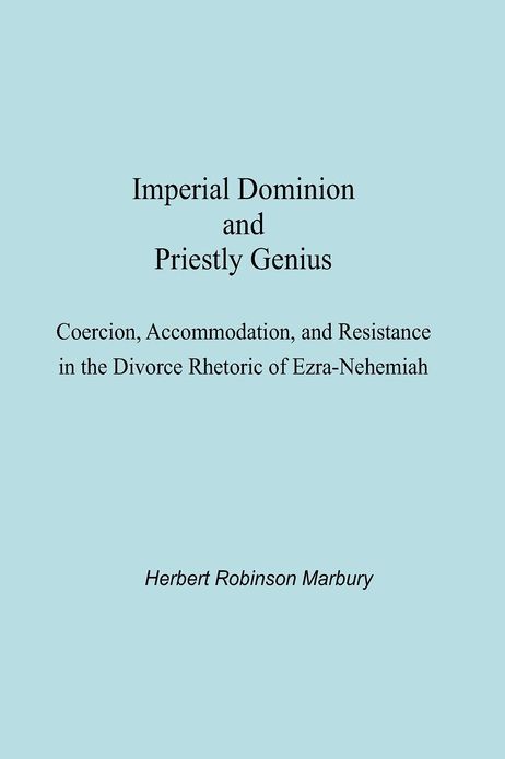 Imperial Dominion and Priestly Genius: Coercion, Accommodation, and Resistance in the Divorce Rhetoric of Ezra-Nehemiah