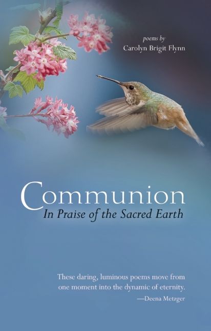Communion: In Praise of the Sacred Earth: Poems by Carolyn Brigit Flynn