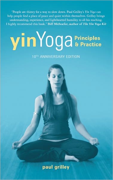 Yin Yoga: Principles and Practice - 10th Anniversary Edition