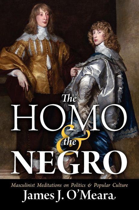 The Homo and the Negro Masculinist Meditations on Politics and Popular Culture