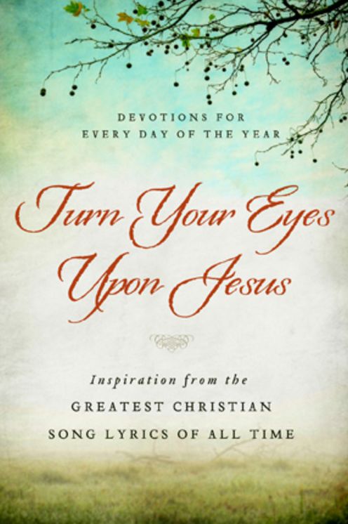 Turn Your Eyes Upon Jesus: Inspiration from the Greatest Christian Song Lyrics of All Time (Large Print -- QA test)