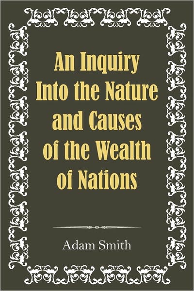 An Inquiry into the Nature and Causes of the Wealth of Nations
