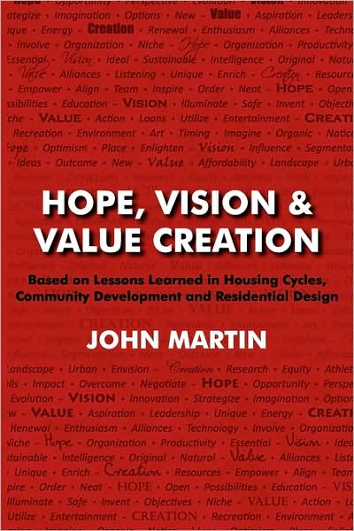 Hope, Vision & Value Creation, Based On Lessons Learned In Housing Cycles, Community Development And Residential Design