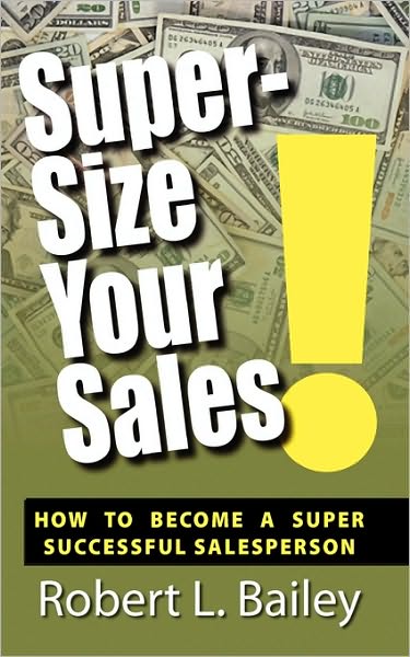 Super-Size Your Sales, How to Become a Super Successful Salesperson