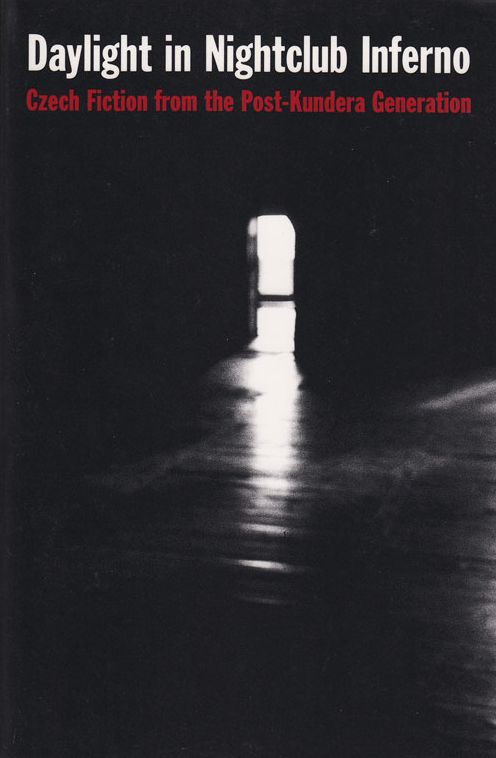Daylight in Nightclub Inferno: Czech Fiction from the Post-Kundera Generation