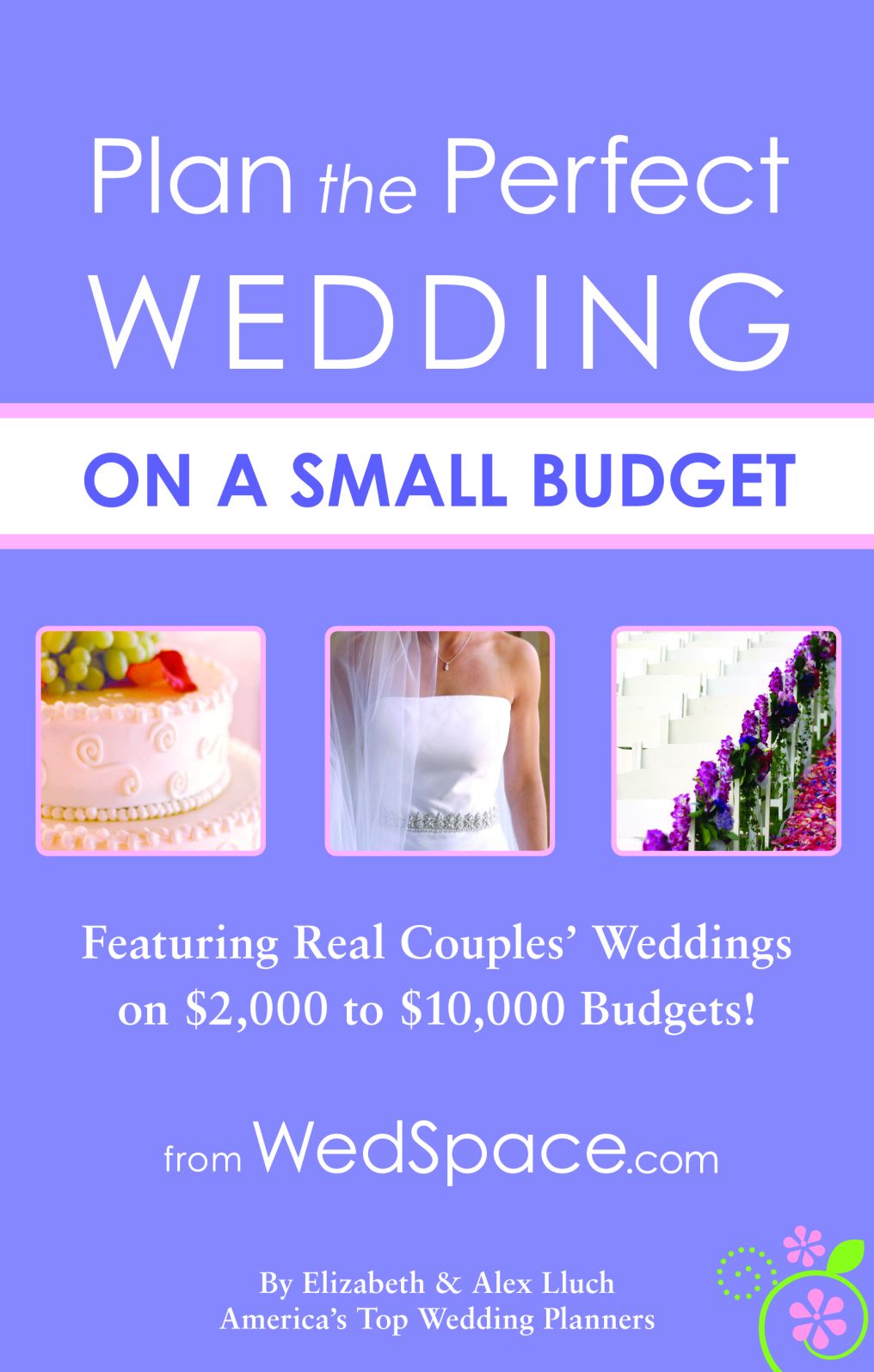 Plan the Perfect Wedding on a Small Budget: Featuring $2,000 to $10,000 Weddings from Real Couples