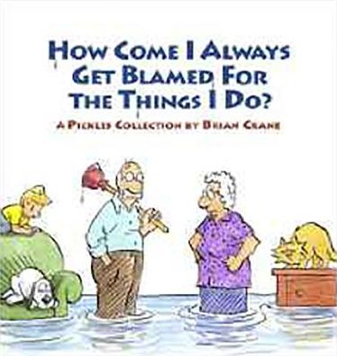 How Come I Always Get Blamed For Things I Do? A Pickles Collection