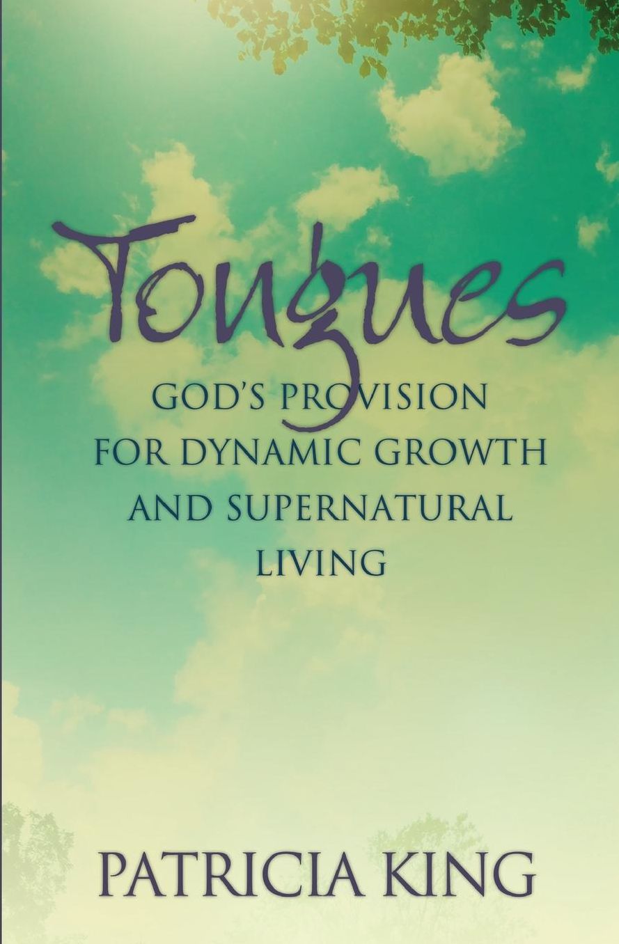 Tongues: God¿s Provision for Dynamic Growth and Supernatural Living