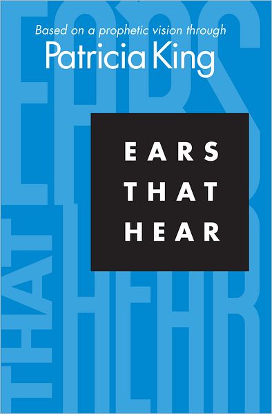 Ears That Hear: Based on a Prophetic Vision Through Patricia King
