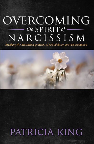 Overcoming the Spirit of Narcisissm: Breaking the Patterns of Self-idolatry and Self-exaltation