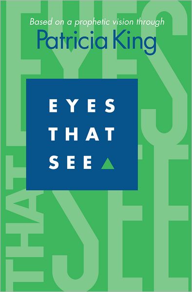 Eyes that See: Based on a Prophetic Vision Through Patricia King