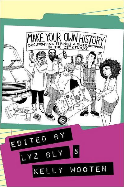 Sometimes You Have to Make Your Own History: Documenting Feminist and Queer Activism in the 21st Century