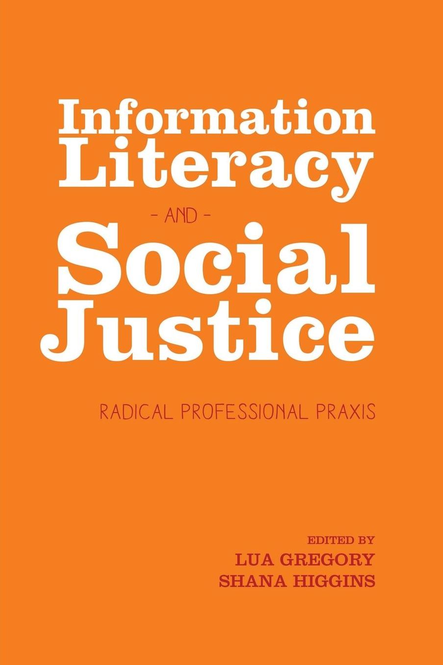 Information Literacy and Social Justice: Radical Professional Praxis