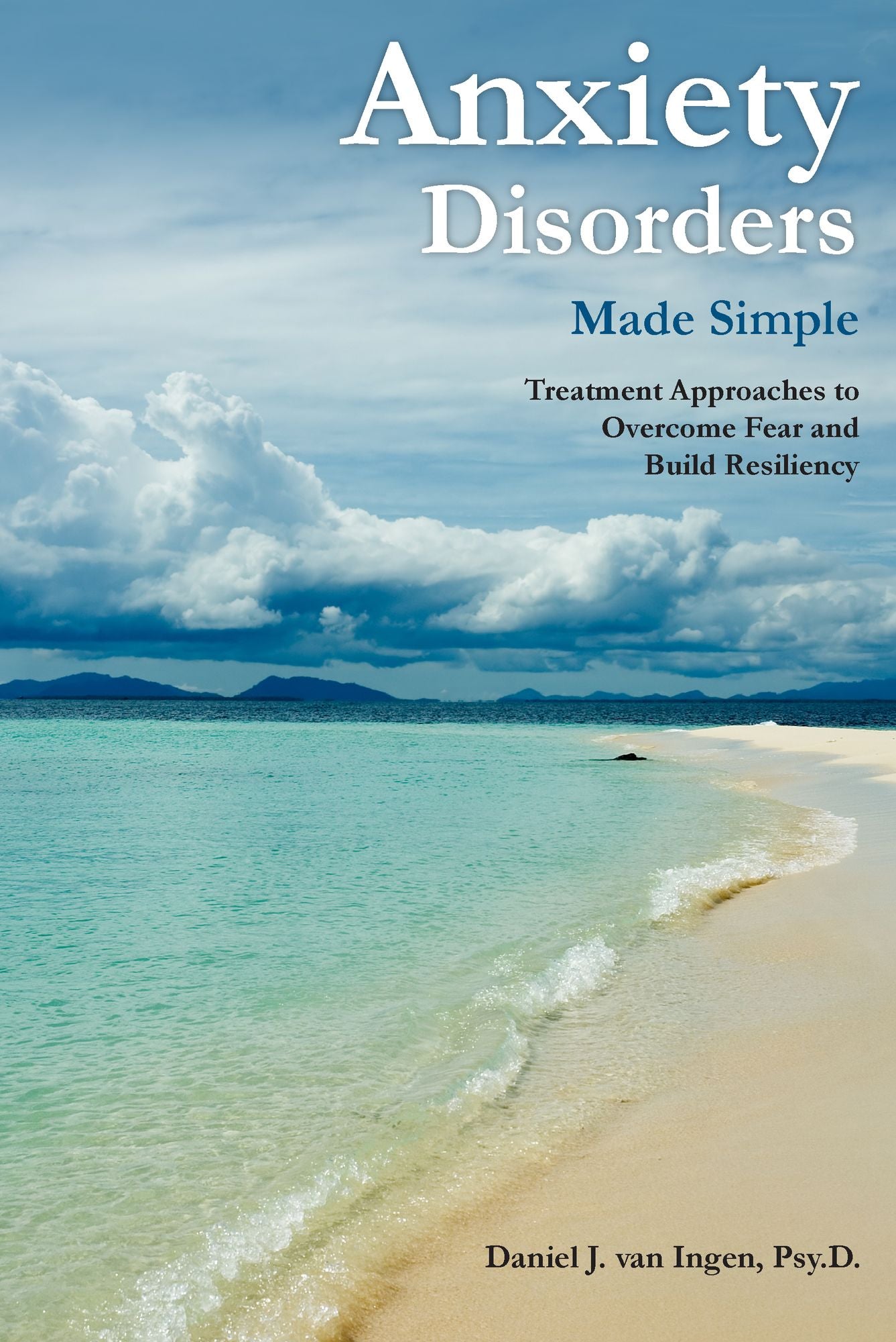 Anxiety Disorders Made Simple: Treatment Approaches to Overcome Fear and Build Resiliency