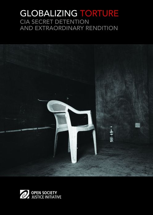 Globalizing Torture-CIA Secret Detention and Extraordinary Rendition