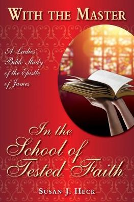 With the Master in the School of Tested Faith: A Ladies' Bible Study of the Epistle of James