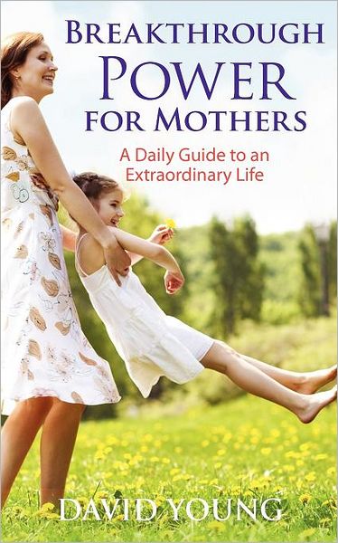 Breakthrough Power for Mothers: A Daily Guide to an Extraordinary Life