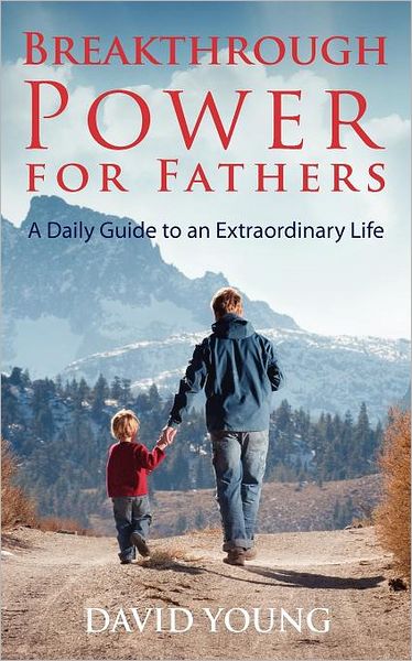 Breakthrough Power for Fathers: A Daily Guide to an Extraordinary Life