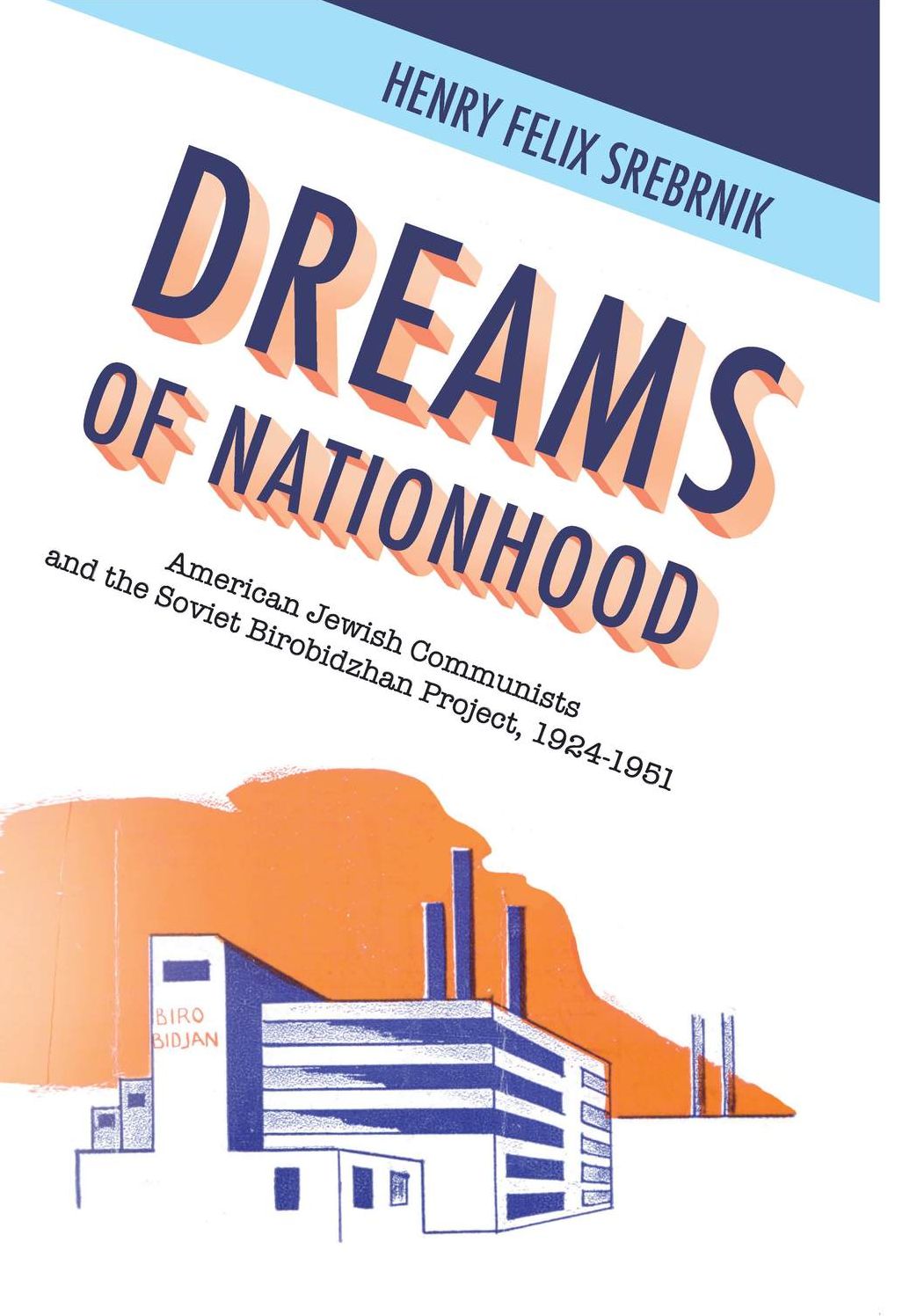 Dreams of Nationhood: American Jewish Communists and the Soviet Birobidzhan Project, 1924-1951