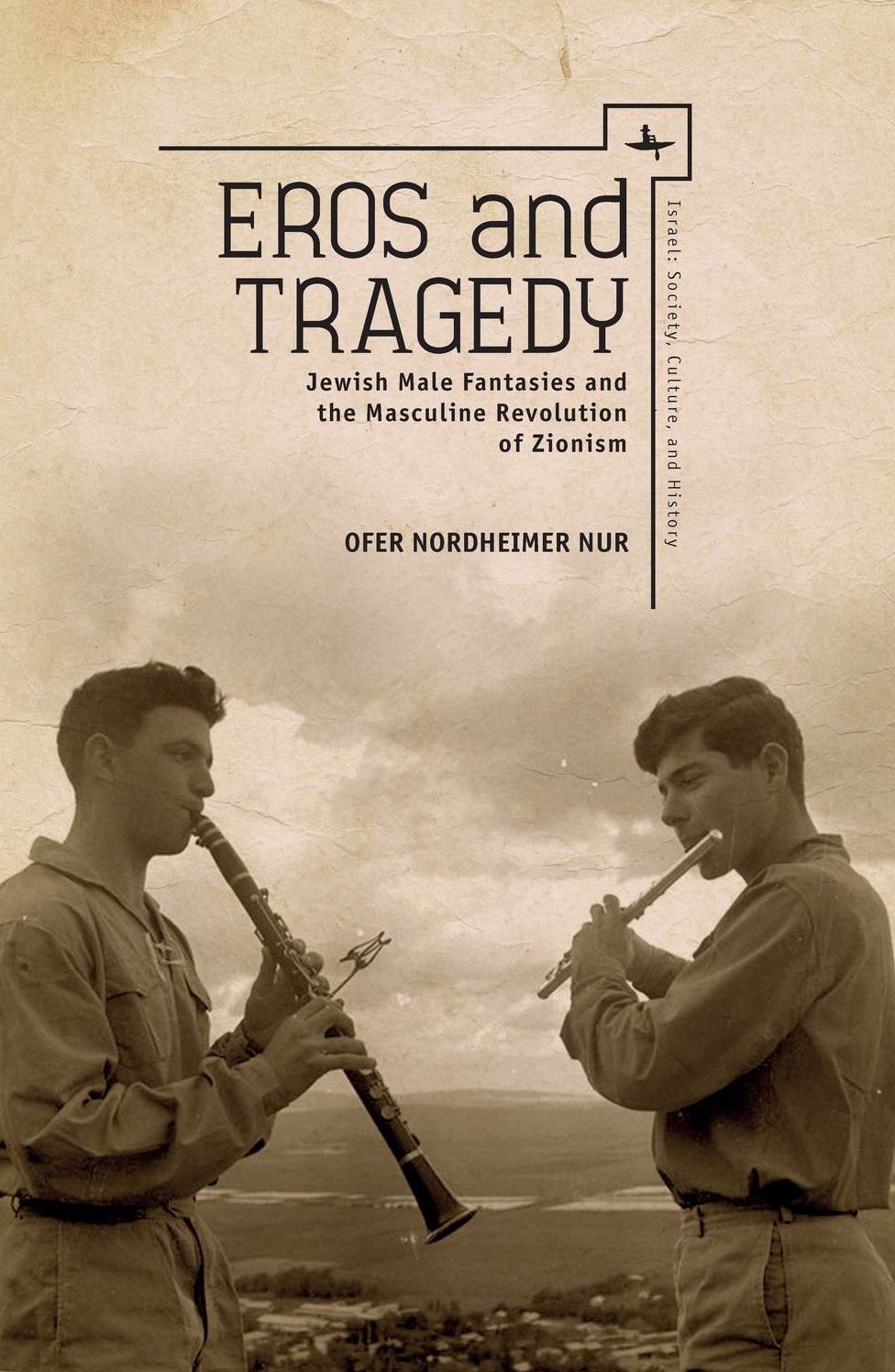 Eros and Tragedy : Jewish Male Fantasies and the Masculine Revolution of Zionism