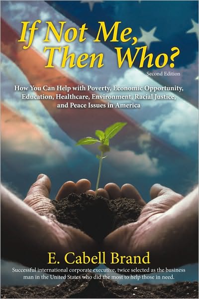 If Not Me, Then Who?: How You Can Help with Poverty, Economic Opportunity, Education, Healthcare, Environment, Racial Justice, and Peace Issues in America