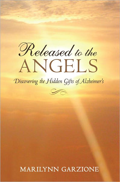 Released to the Angels: Discovering the Hidden Gifts of Alzheimer's