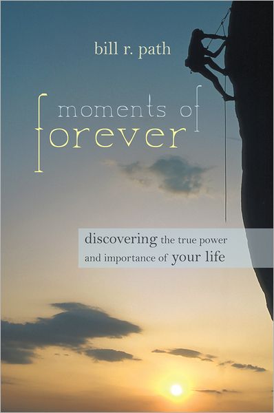 Moments of Forever: Discovering the True Power and Importance of Your Life