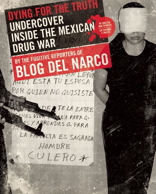 Dying for the Truth: Undercover Inside the Mexican Drug War by the Fugitive Reporters of Blog del Narco