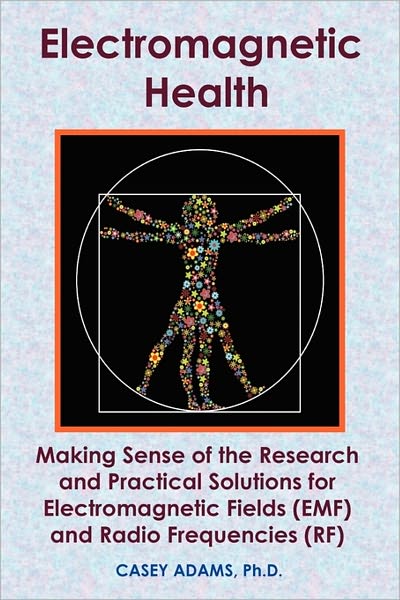Electromagnetic Health: Making Sense of the Research and Practical Solutions for Electromagnetic Fields (EMF) and Radio Frequencies (RF)