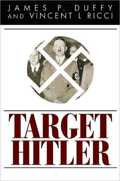Target Hitler: The Many Plots to Kill Adolf Hitler