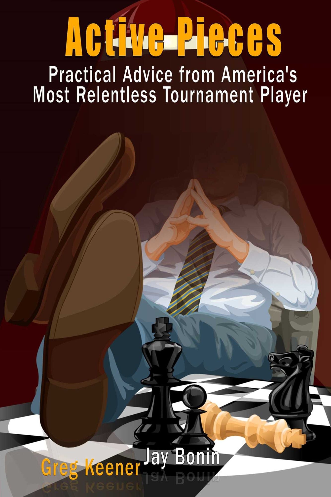 Active Pieces: Practical Advice from America's Most Relentless Tournament Player