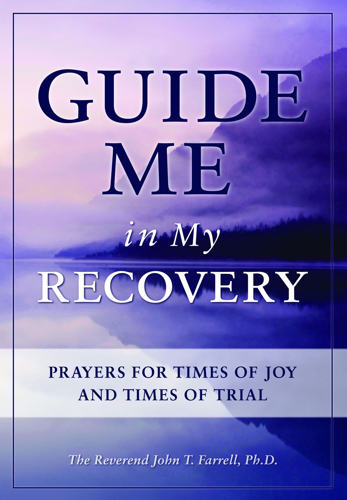 Guide Me in My Recovery: Prayers for Times of Joy and Times of Trial