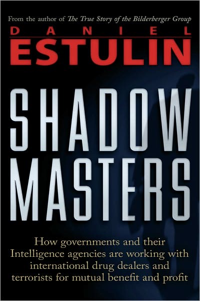 Shadow Masters: An International Network of Governments and Secret-Service Agencies Working Together with Drugs Dealers and Terrorists for Mutual Benefit and Profit