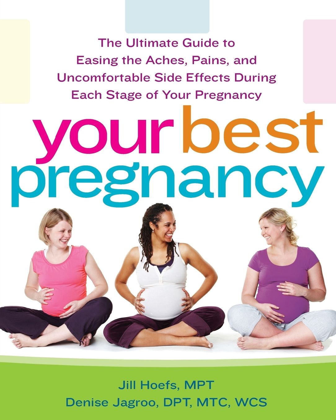 Your Best Pregnancy: The Ultimate Guide to Easing the Aches, Pains, and Uncomfortable Side Effects During Each Stage of Your Pregnancy