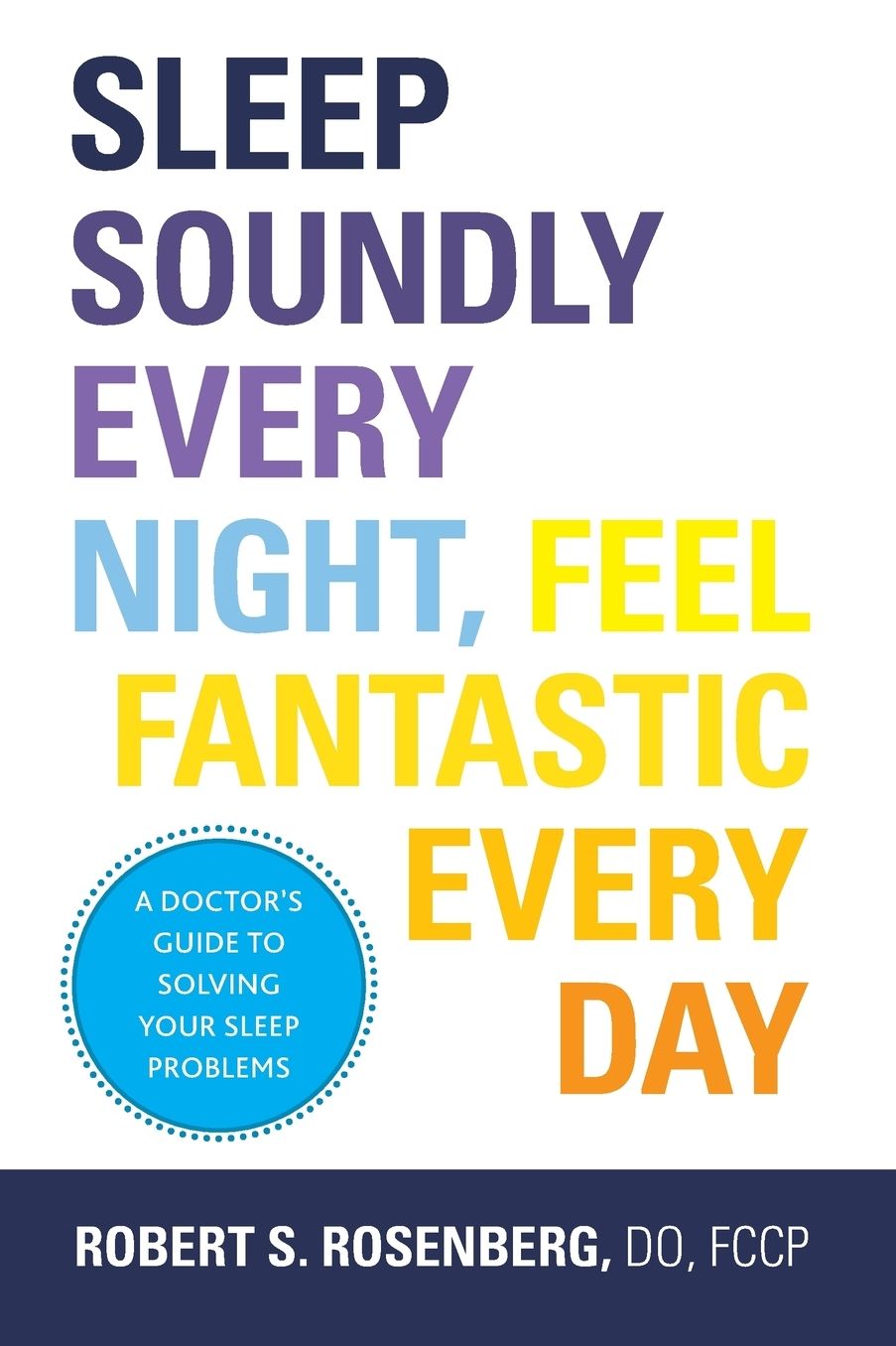 Sleep Soundly Every Night, Feel Fantastic Every Day: A Doctor's Guide to Solving Your Sleep Problems