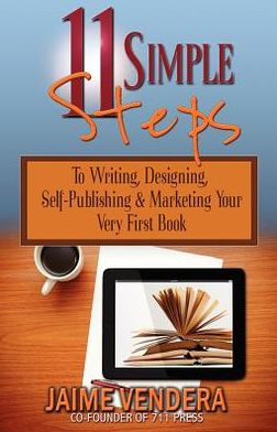 11 Simple Steps: To Writing, Designing, Self-Publishing and Marketing Your Very First Book