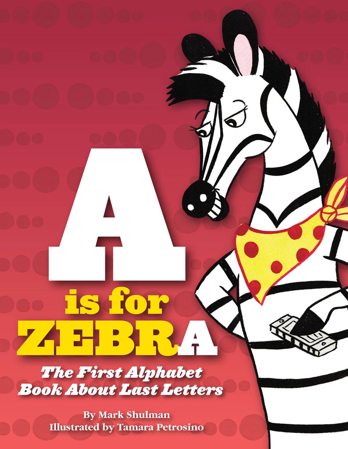 A is for Zebra: The First Alphabet Book about Last Letters