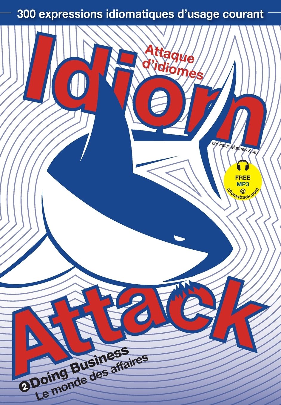 Idiom Attack Vol. 2 - Doing Business (French Edition): Attaque d'idiomes 2 - Le monde des affaires