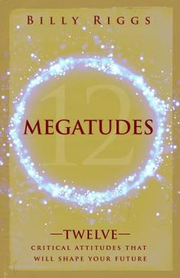 Megatudes: Twelve Critical Attitudes That Will Shape Your Life