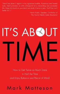 It's about Time: How to Get Twice as Much Done in Half the Time and Enjoy Balance and Peace of Mind!