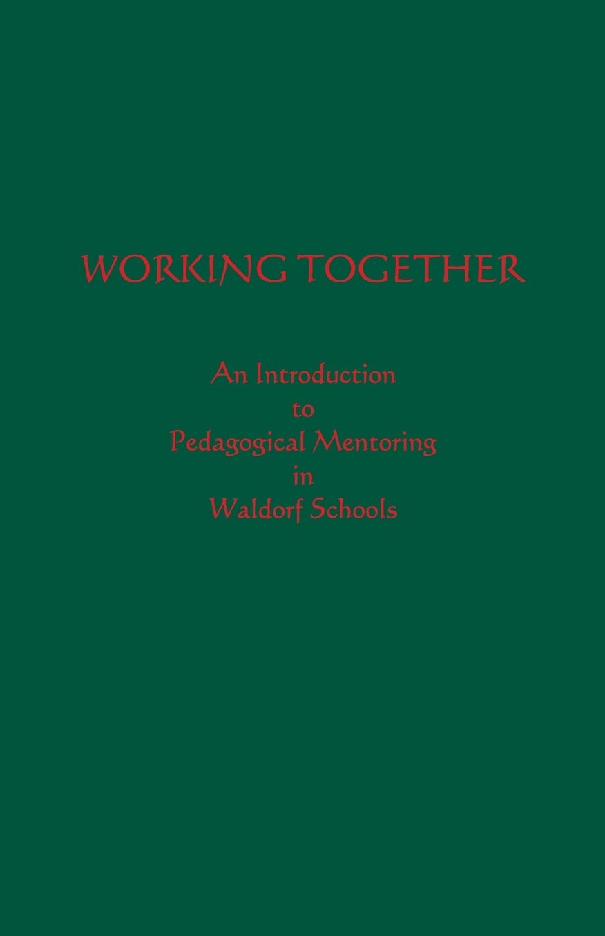 Working Together: An Introduction to Pedagogical Mentoring in Waldorf Schools