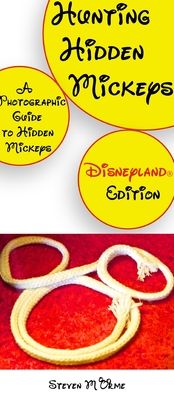 Hunting Hidden Mickeys: A Photographic Guide to Hidden Mickeys: Disneyland Edition