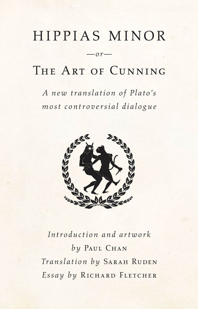 Hippias Minor or the Art of Cunning: A New Translation of Plato's Most Controversial Dialogue