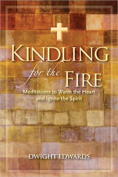 Kindling for the Fire: Meditations to Warm the Heart and Ignite the Spirit